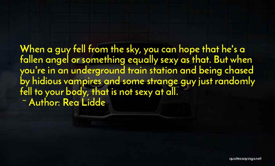 Rea Lidde Quotes: When A Guy Fell From The Sky, You Can Hope That He's A Fallen Angel Or Something Equally Sexy As