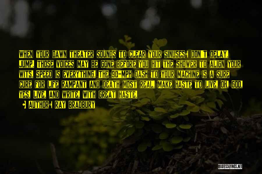 Ray Bradbury Quotes: When Your Dawn Theater Sounds To Clear Your Sinuses: Don't Delay. Jump. Those Voices May Be Gone Before You Hit