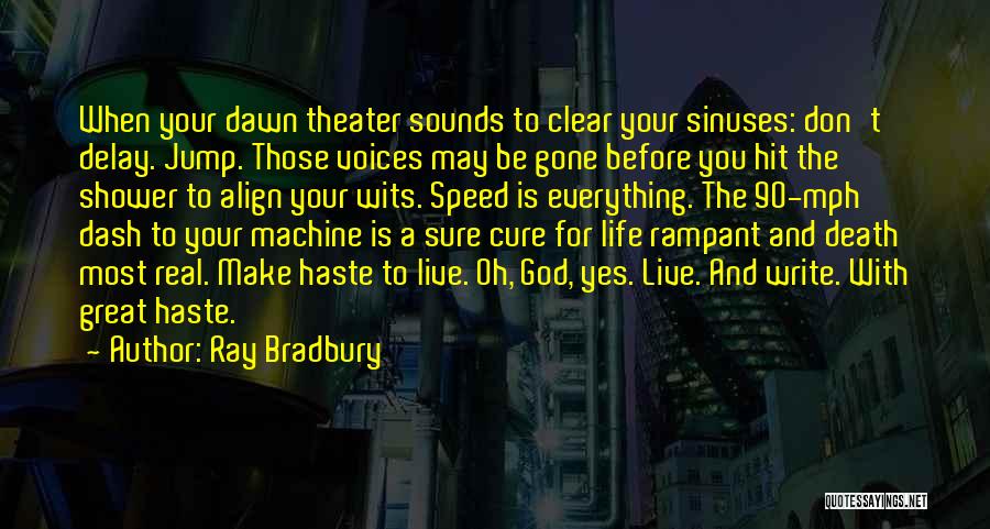 Ray Bradbury Quotes: When Your Dawn Theater Sounds To Clear Your Sinuses: Don't Delay. Jump. Those Voices May Be Gone Before You Hit