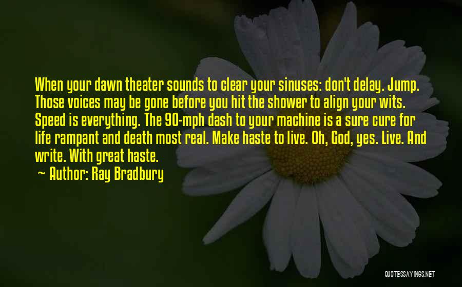 Ray Bradbury Quotes: When Your Dawn Theater Sounds To Clear Your Sinuses: Don't Delay. Jump. Those Voices May Be Gone Before You Hit