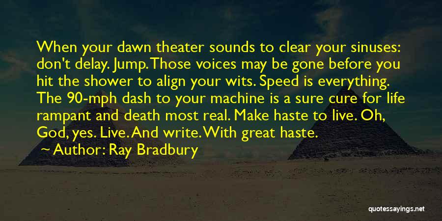 Ray Bradbury Quotes: When Your Dawn Theater Sounds To Clear Your Sinuses: Don't Delay. Jump. Those Voices May Be Gone Before You Hit