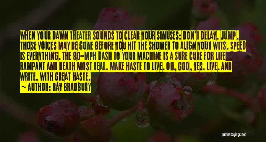 Ray Bradbury Quotes: When Your Dawn Theater Sounds To Clear Your Sinuses: Don't Delay. Jump. Those Voices May Be Gone Before You Hit