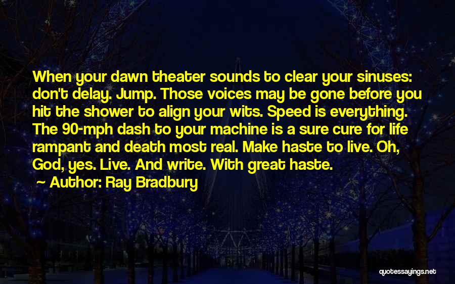 Ray Bradbury Quotes: When Your Dawn Theater Sounds To Clear Your Sinuses: Don't Delay. Jump. Those Voices May Be Gone Before You Hit