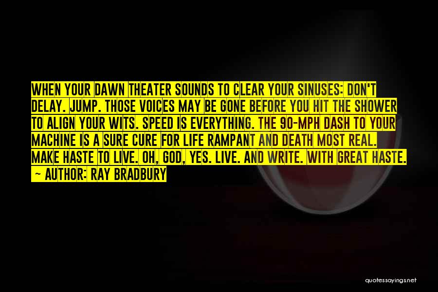 Ray Bradbury Quotes: When Your Dawn Theater Sounds To Clear Your Sinuses: Don't Delay. Jump. Those Voices May Be Gone Before You Hit