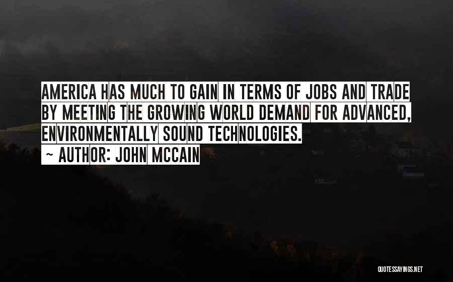 John McCain Quotes: America Has Much To Gain In Terms Of Jobs And Trade By Meeting The Growing World Demand For Advanced, Environmentally