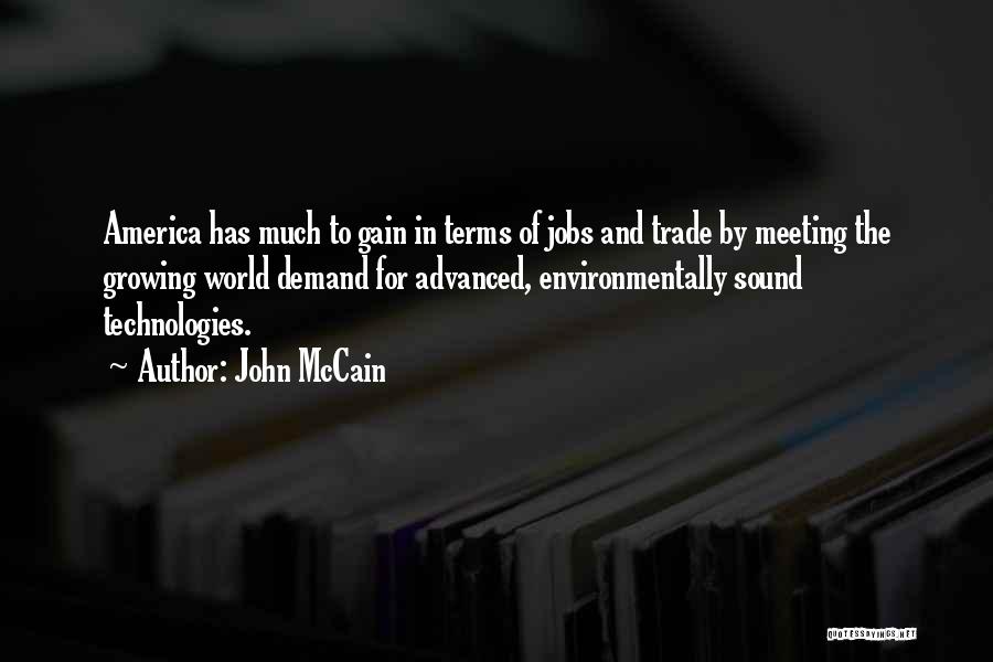 John McCain Quotes: America Has Much To Gain In Terms Of Jobs And Trade By Meeting The Growing World Demand For Advanced, Environmentally