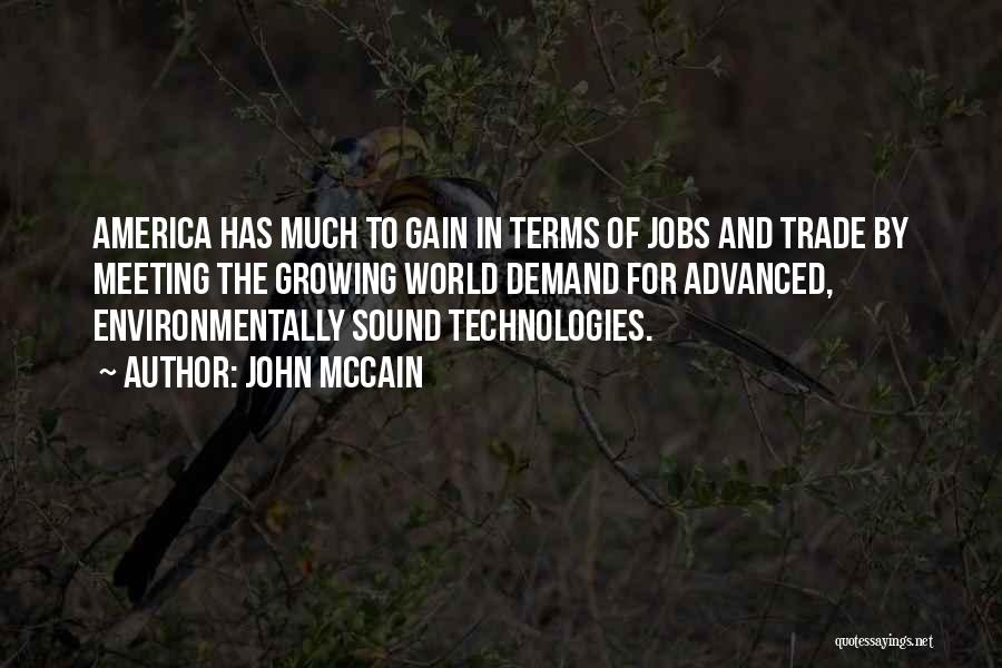 John McCain Quotes: America Has Much To Gain In Terms Of Jobs And Trade By Meeting The Growing World Demand For Advanced, Environmentally