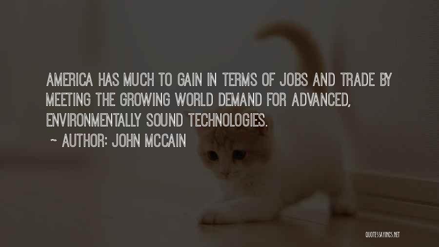 John McCain Quotes: America Has Much To Gain In Terms Of Jobs And Trade By Meeting The Growing World Demand For Advanced, Environmentally