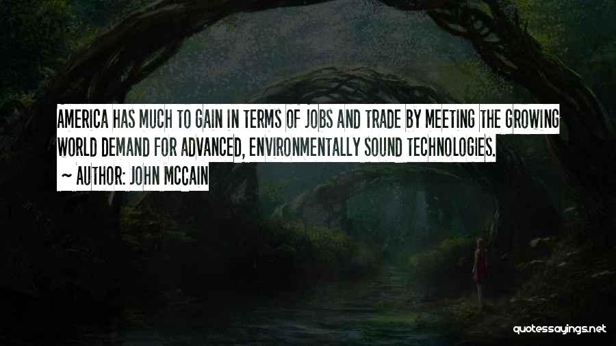 John McCain Quotes: America Has Much To Gain In Terms Of Jobs And Trade By Meeting The Growing World Demand For Advanced, Environmentally