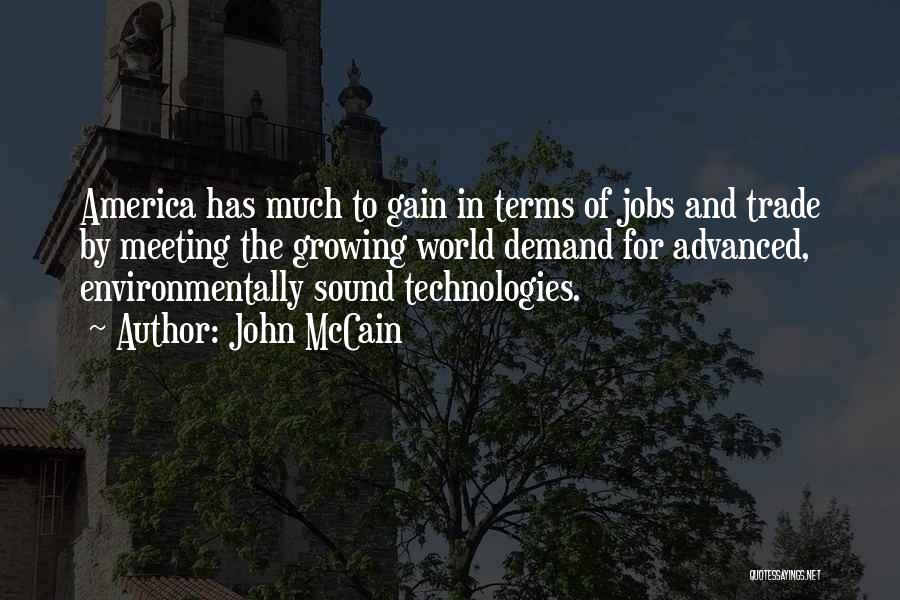 John McCain Quotes: America Has Much To Gain In Terms Of Jobs And Trade By Meeting The Growing World Demand For Advanced, Environmentally