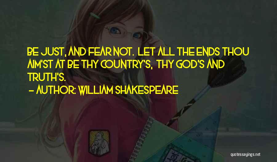 William Shakespeare Quotes: Be Just, And Fear Not. Let All The Ends Thou Aim'st At Be Thy Country's, Thy God's And Truth's.