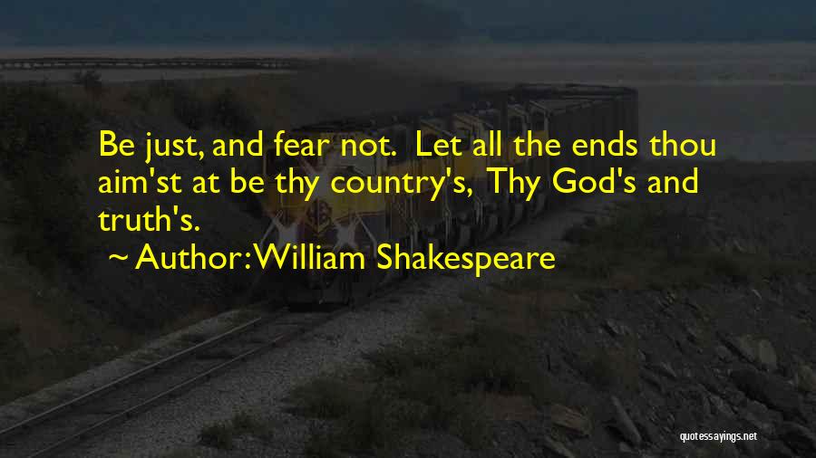 William Shakespeare Quotes: Be Just, And Fear Not. Let All The Ends Thou Aim'st At Be Thy Country's, Thy God's And Truth's.