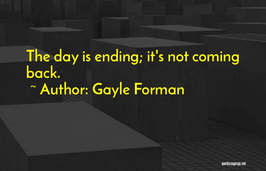 Gayle Forman Quotes: The Day Is Ending; It's Not Coming Back.