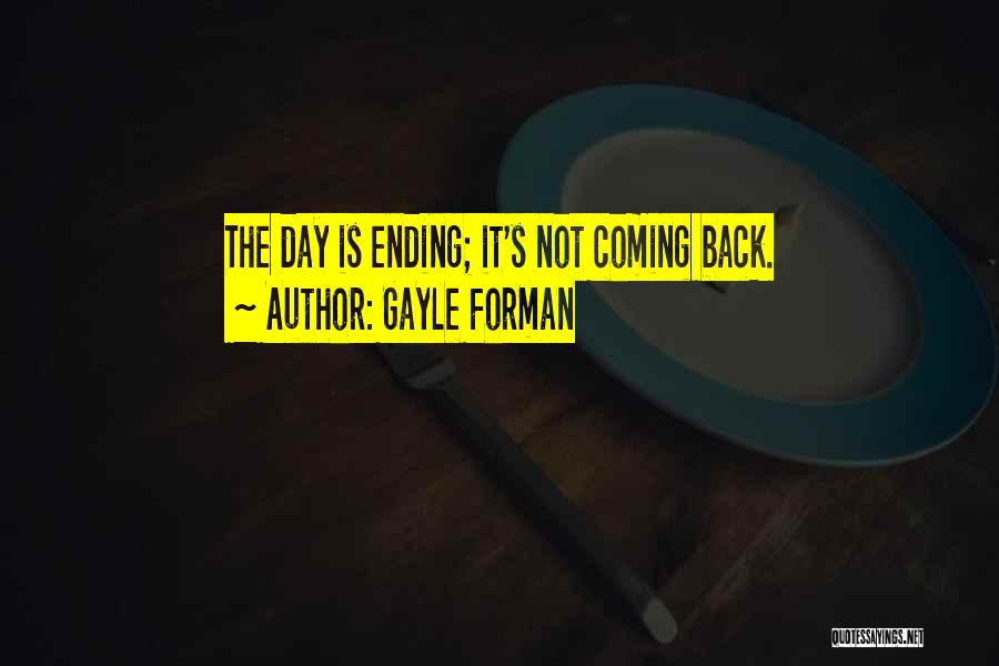Gayle Forman Quotes: The Day Is Ending; It's Not Coming Back.