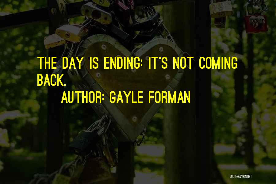 Gayle Forman Quotes: The Day Is Ending; It's Not Coming Back.