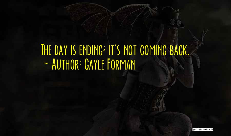 Gayle Forman Quotes: The Day Is Ending; It's Not Coming Back.