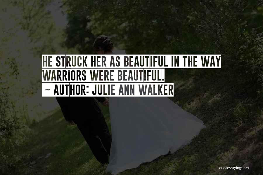 Julie Ann Walker Quotes: He Struck Her As Beautiful In The Way Warriors Were Beautiful.