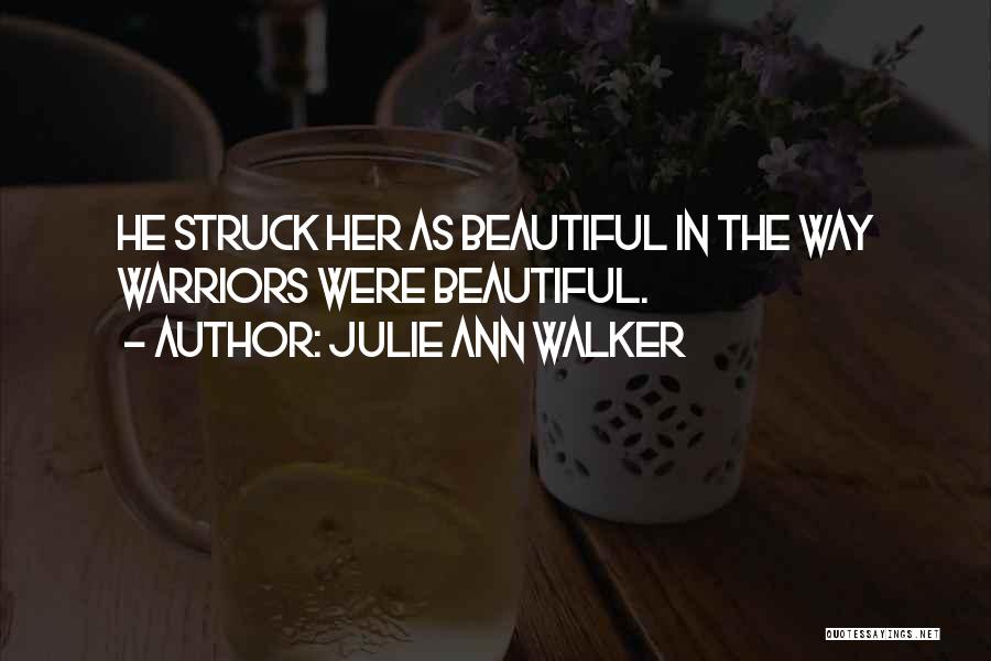 Julie Ann Walker Quotes: He Struck Her As Beautiful In The Way Warriors Were Beautiful.