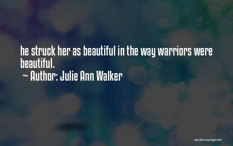 Julie Ann Walker Quotes: He Struck Her As Beautiful In The Way Warriors Were Beautiful.