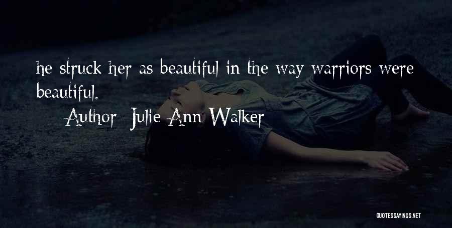 Julie Ann Walker Quotes: He Struck Her As Beautiful In The Way Warriors Were Beautiful.