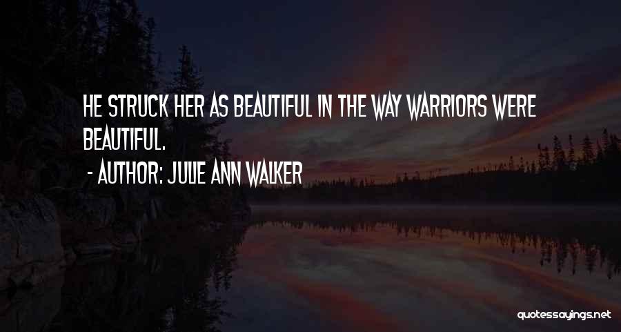 Julie Ann Walker Quotes: He Struck Her As Beautiful In The Way Warriors Were Beautiful.