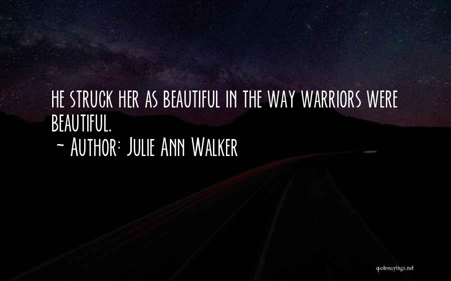 Julie Ann Walker Quotes: He Struck Her As Beautiful In The Way Warriors Were Beautiful.