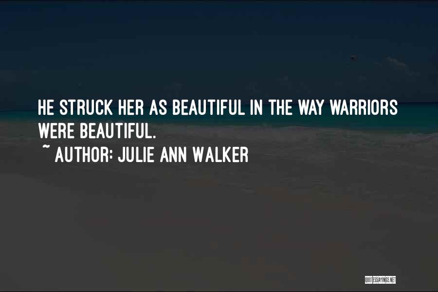 Julie Ann Walker Quotes: He Struck Her As Beautiful In The Way Warriors Were Beautiful.