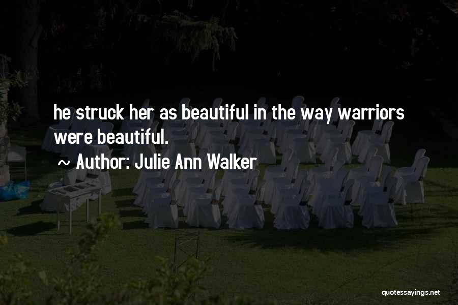 Julie Ann Walker Quotes: He Struck Her As Beautiful In The Way Warriors Were Beautiful.