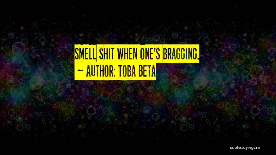 Toba Beta Quotes: Smell Shit When One's Bragging.