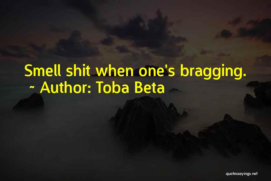 Toba Beta Quotes: Smell Shit When One's Bragging.