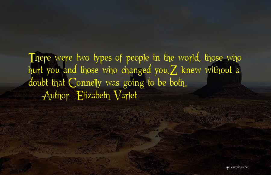 Elizabeth Varlet Quotes: There Were Two Types Of People In The World, Those Who Hurt You And Those Who Changed You.z Knew Without