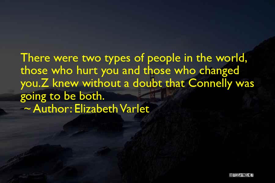Elizabeth Varlet Quotes: There Were Two Types Of People In The World, Those Who Hurt You And Those Who Changed You.z Knew Without