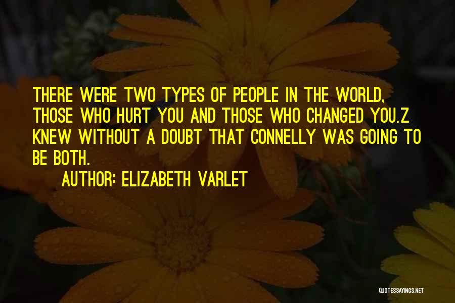 Elizabeth Varlet Quotes: There Were Two Types Of People In The World, Those Who Hurt You And Those Who Changed You.z Knew Without