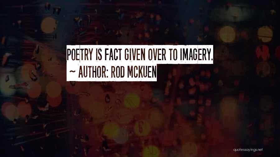 Rod McKuen Quotes: Poetry Is Fact Given Over To Imagery.