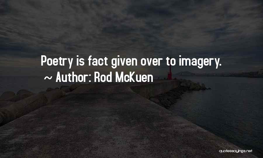 Rod McKuen Quotes: Poetry Is Fact Given Over To Imagery.