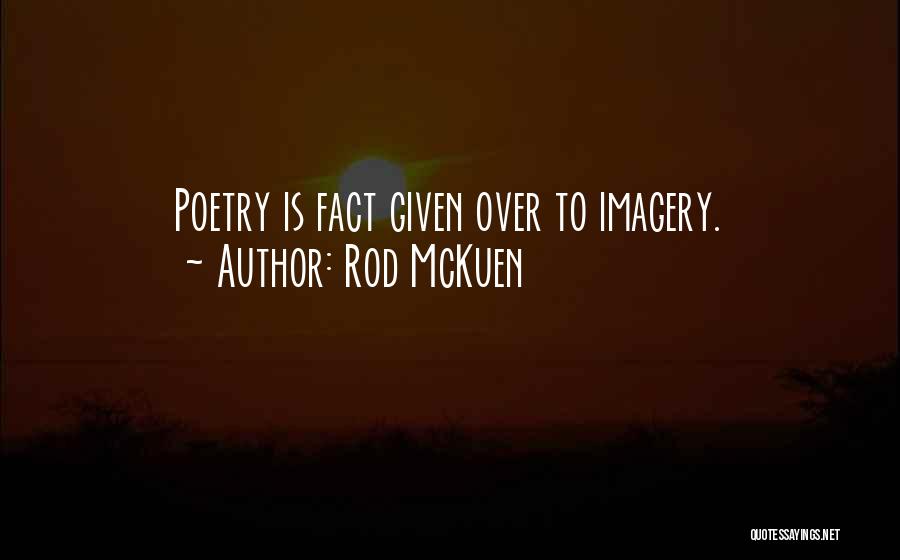 Rod McKuen Quotes: Poetry Is Fact Given Over To Imagery.