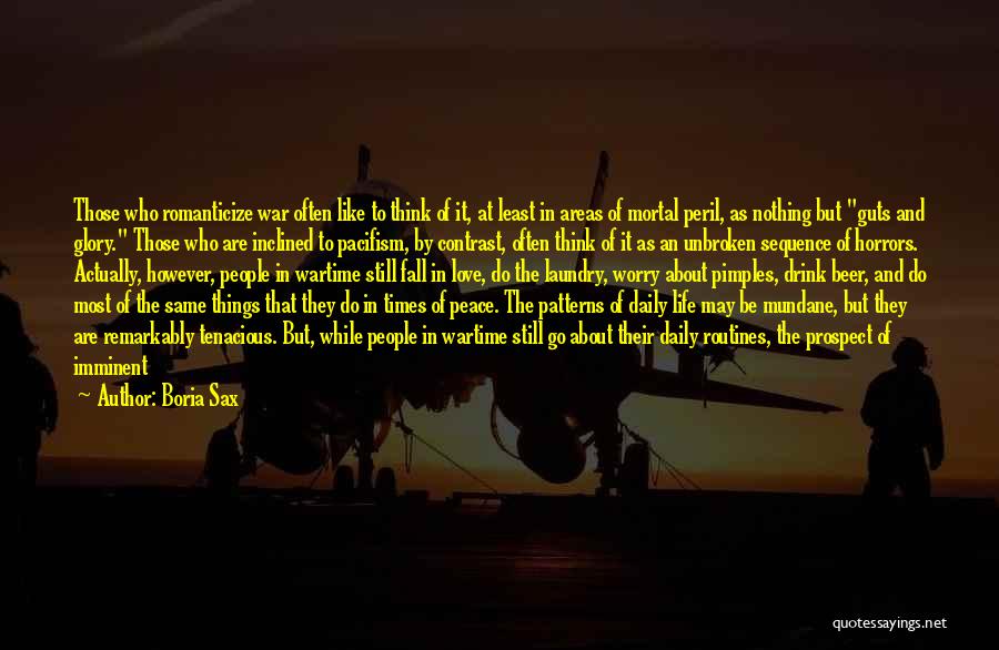 Boria Sax Quotes: Those Who Romanticize War Often Like To Think Of It, At Least In Areas Of Mortal Peril, As Nothing But