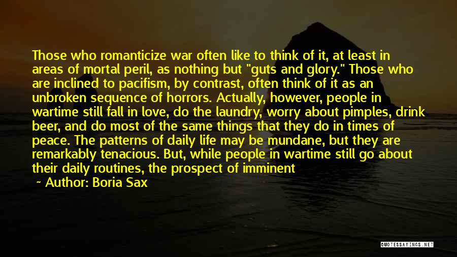 Boria Sax Quotes: Those Who Romanticize War Often Like To Think Of It, At Least In Areas Of Mortal Peril, As Nothing But