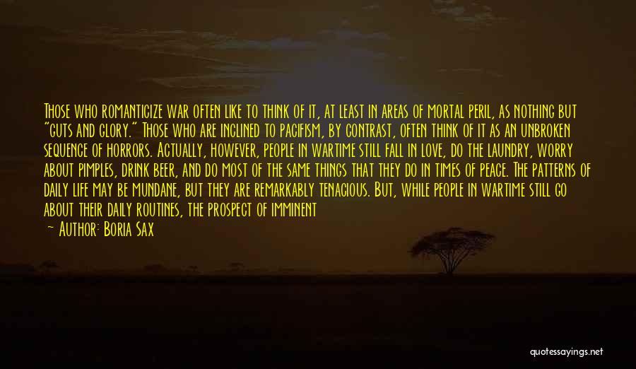 Boria Sax Quotes: Those Who Romanticize War Often Like To Think Of It, At Least In Areas Of Mortal Peril, As Nothing But