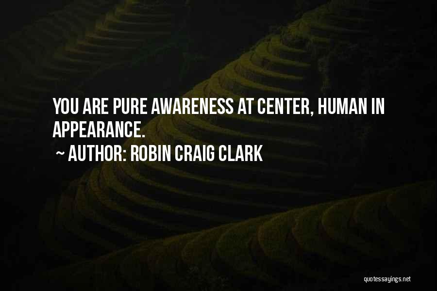 Robin Craig Clark Quotes: You Are Pure Awareness At Center, Human In Appearance.