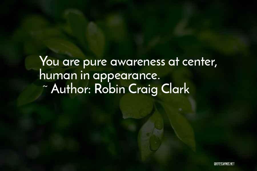 Robin Craig Clark Quotes: You Are Pure Awareness At Center, Human In Appearance.