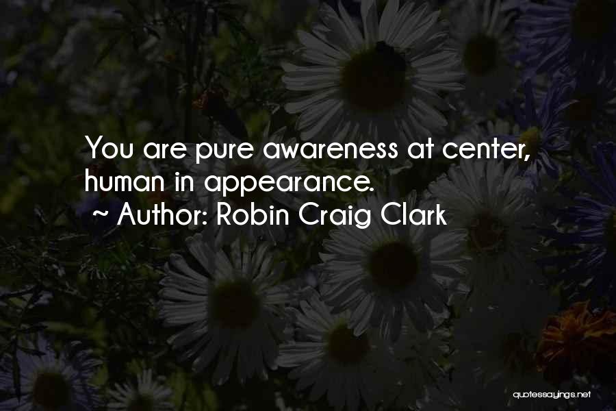 Robin Craig Clark Quotes: You Are Pure Awareness At Center, Human In Appearance.