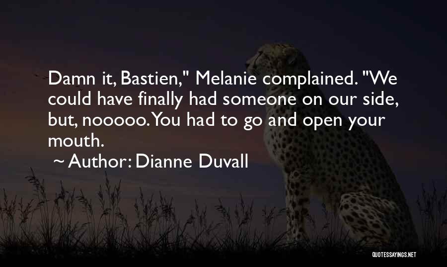 Dianne Duvall Quotes: Damn It, Bastien, Melanie Complained. We Could Have Finally Had Someone On Our Side, But, Nooooo. You Had To Go