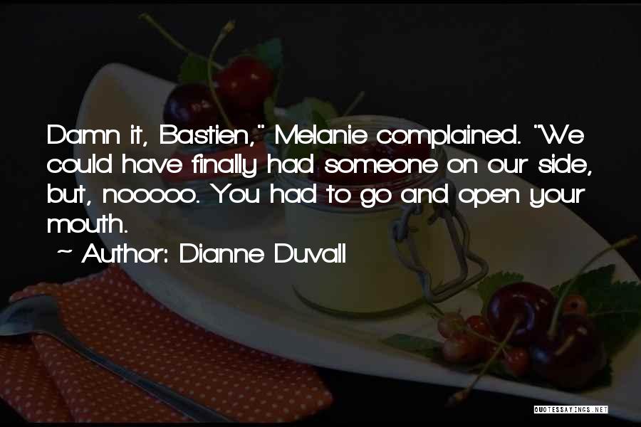 Dianne Duvall Quotes: Damn It, Bastien, Melanie Complained. We Could Have Finally Had Someone On Our Side, But, Nooooo. You Had To Go