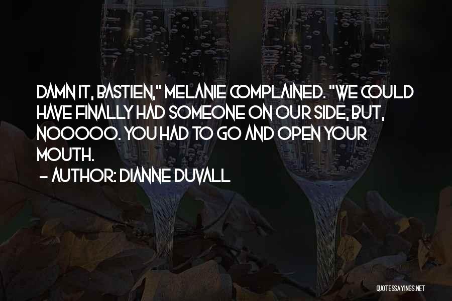 Dianne Duvall Quotes: Damn It, Bastien, Melanie Complained. We Could Have Finally Had Someone On Our Side, But, Nooooo. You Had To Go