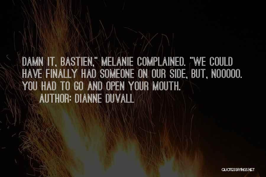 Dianne Duvall Quotes: Damn It, Bastien, Melanie Complained. We Could Have Finally Had Someone On Our Side, But, Nooooo. You Had To Go