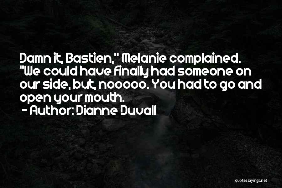 Dianne Duvall Quotes: Damn It, Bastien, Melanie Complained. We Could Have Finally Had Someone On Our Side, But, Nooooo. You Had To Go