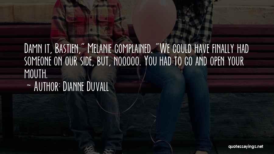 Dianne Duvall Quotes: Damn It, Bastien, Melanie Complained. We Could Have Finally Had Someone On Our Side, But, Nooooo. You Had To Go