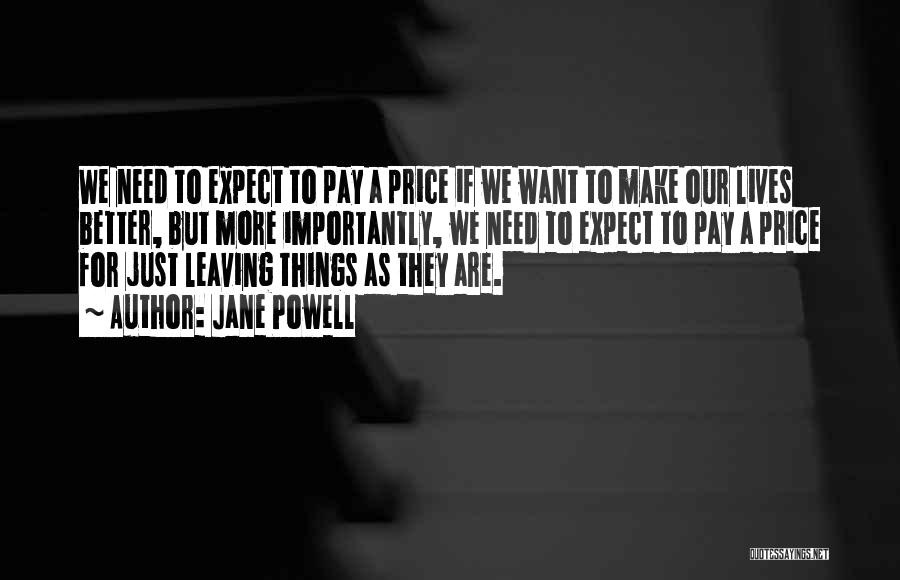 Jane Powell Quotes: We Need To Expect To Pay A Price If We Want To Make Our Lives Better, But More Importantly, We