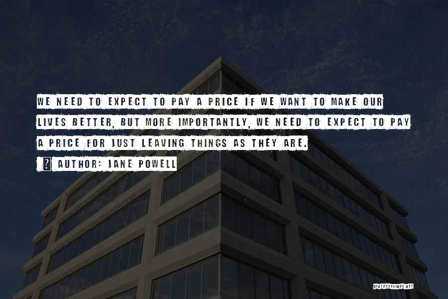 Jane Powell Quotes: We Need To Expect To Pay A Price If We Want To Make Our Lives Better, But More Importantly, We